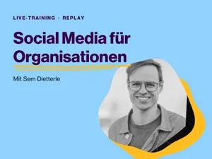 Social Media für Organisationen: Live-Training-Replay mit Sem Dietterle